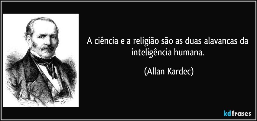 A ciência e a religião são as duas alavancas da inteligência humana. (Allan Kardec)