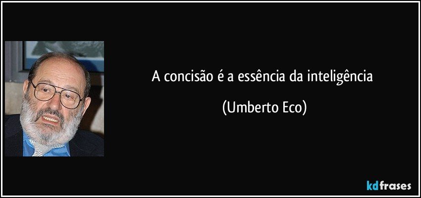 A concisão é a essência da inteligência (Umberto Eco)