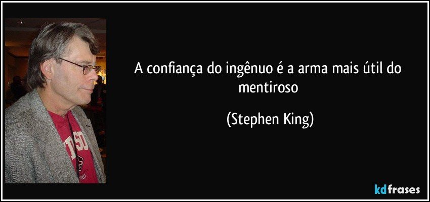 A confiança do ingênuo é a arma mais útil do mentiroso (Stephen King)