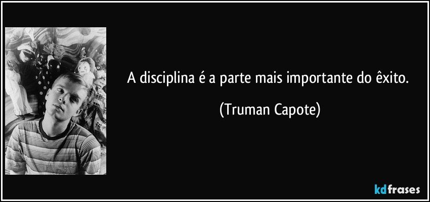 A disciplina é a parte mais importante do êxito. (Truman Capote)
