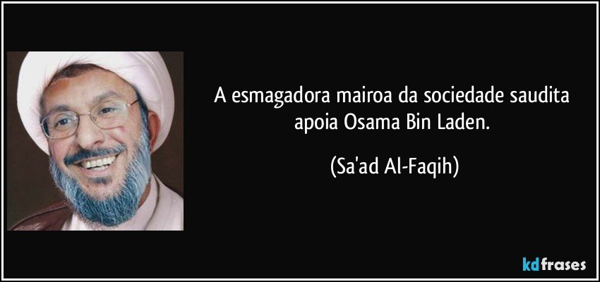 A esmagadora mairoa da sociedade saudita apoia Osama Bin Laden. (Sa'ad Al-Faqih)