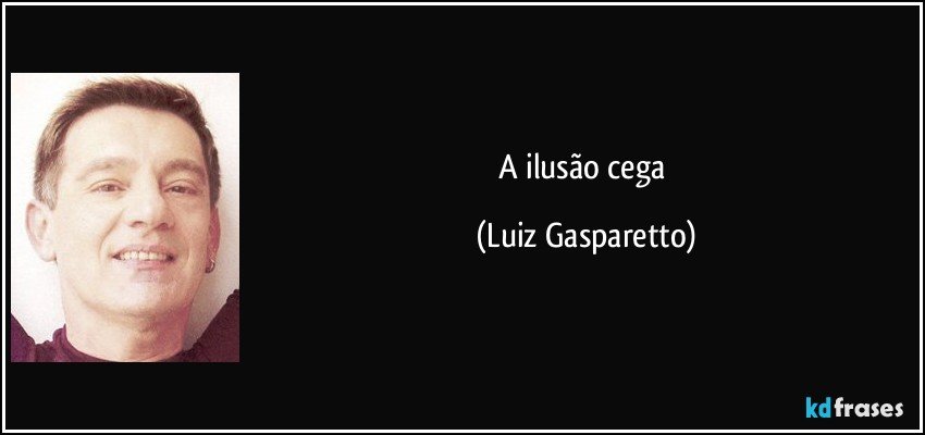 A ilusão cega (Luiz Gasparetto)