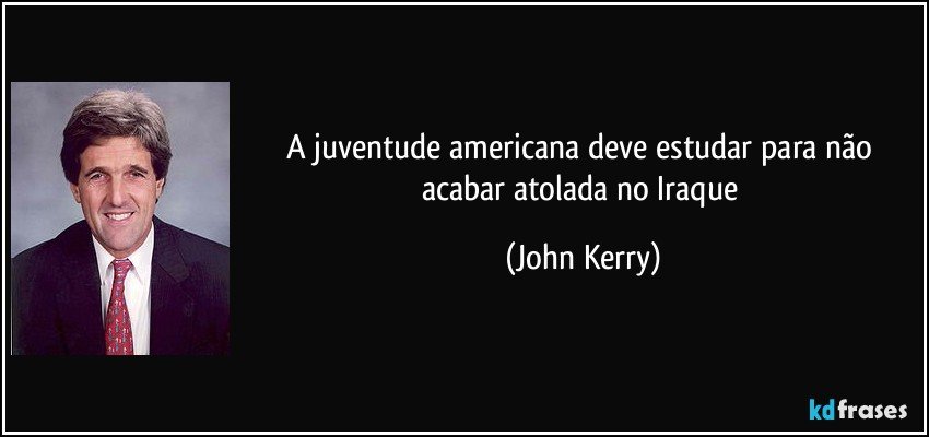 A juventude americana deve estudar para não acabar atolada no Iraque (John Kerry)
