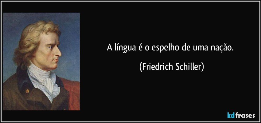 A língua é o espelho de uma nação. (Friedrich Schiller)
