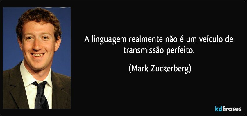 A linguagem realmente não é um veículo de transmissão perfeito. (Mark Zuckerberg)