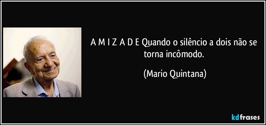 A M I Z A D E Quando o silêncio a dois não se torna incômodo. (Mario Quintana)