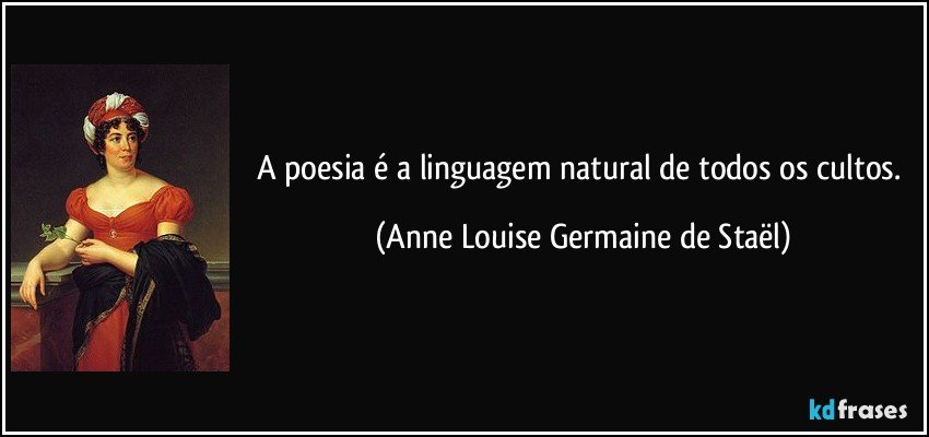 A poesia é a linguagem natural de todos os cultos. (Anne Louise Germaine de Staël)