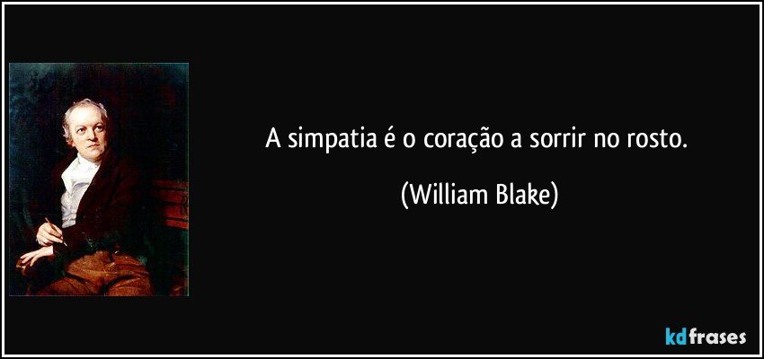 A simpatia é o coração a sorrir no rosto. (William Blake)