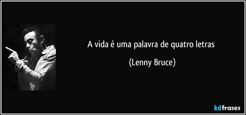 A vida é uma palavra de quatro letras (Lenny Bruce)