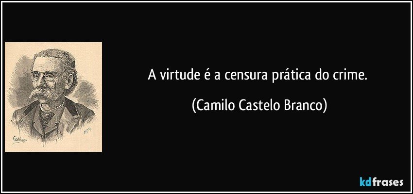 A virtude é a censura prática do crime. (Camilo Castelo Branco)