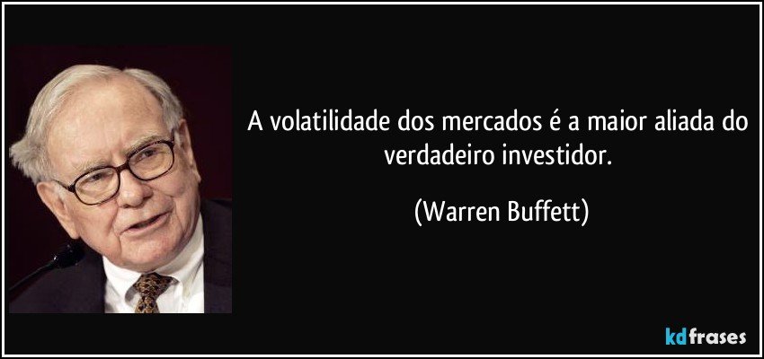A volatilidade dos mercados é a maior aliada do verdadeiro investidor. (Warren Buffett)