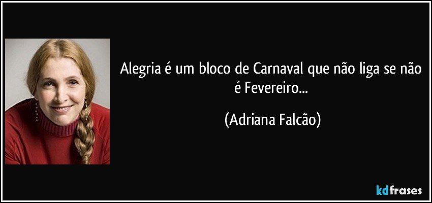 Alegria é um bloco de Carnaval que não liga se não é Fevereiro... (Adriana Falcão)