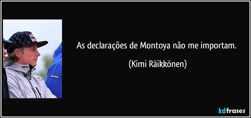 As declarações de Montoya não me importam. (Kimi Räikkönen)