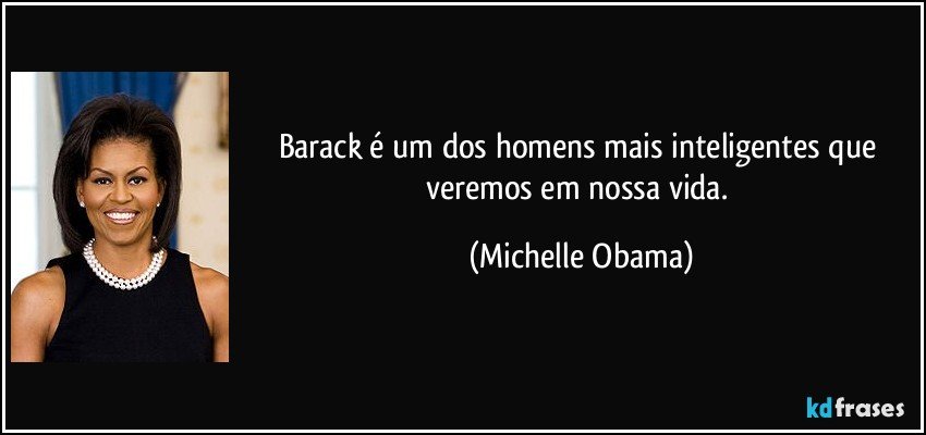 Barack é um dos homens mais inteligentes que veremos em nossa vida. (Michelle Obama)