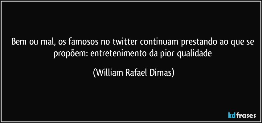 Bem ou mal, os famosos no twitter continuam prestando ao que se propõem: entretenimento da pior qualidade (William Rafael Dimas)