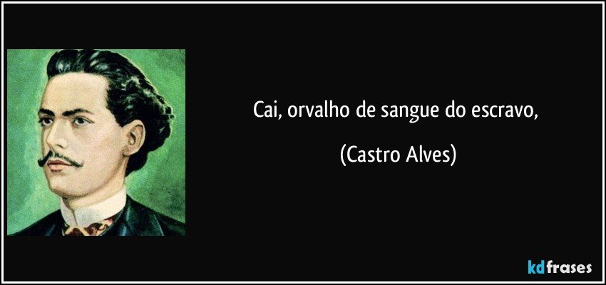 Cai, orvalho de sangue do escravo, (Castro Alves)
