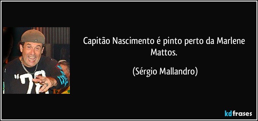 Capitão Nascimento é pinto perto da Marlene Mattos. (Sérgio Mallandro)