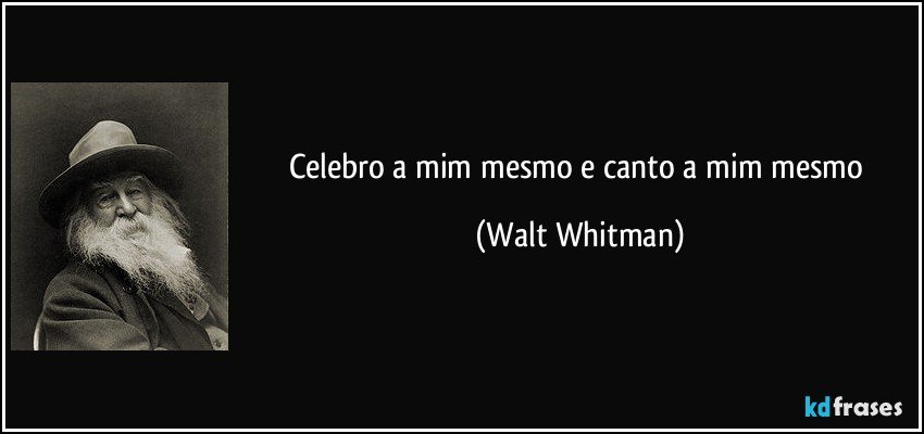 Celebro a mim mesmo e canto a mim mesmo (Walt Whitman)