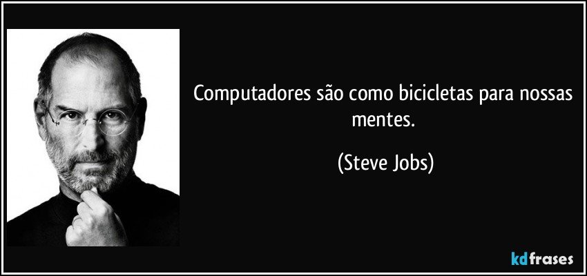 Computadores são como bicicletas para nossas mentes. (Steve Jobs)