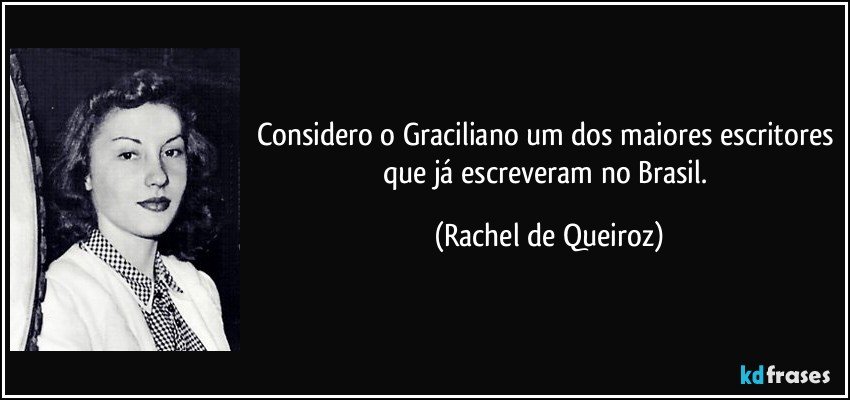 Considero o Graciliano um dos maiores escritores que já escreveram no Brasil. (Rachel de Queiroz)