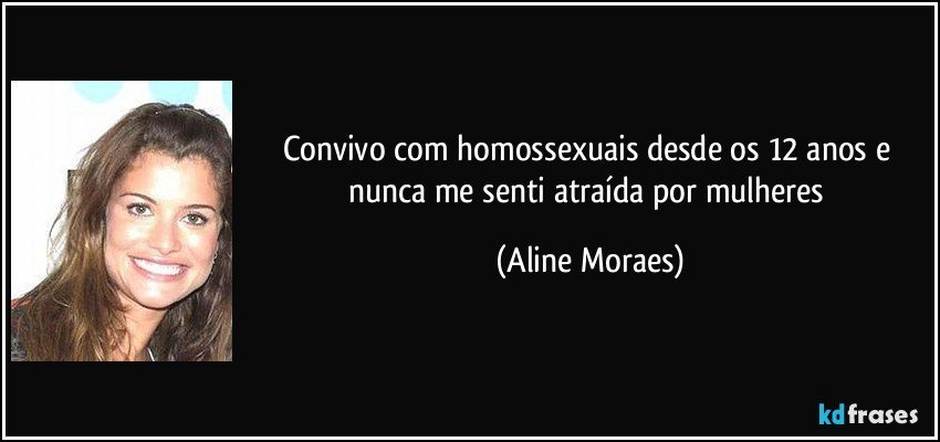 Convivo com homossexuais desde os 12 anos e nunca me senti atraída por mulheres (Aline Moraes)