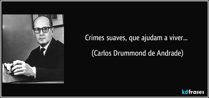 Crimes suaves, que ajudam a viver... (Carlos Drummond de Andrade)