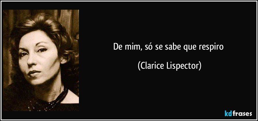 De mim, só se sabe que respiro (Clarice Lispector)