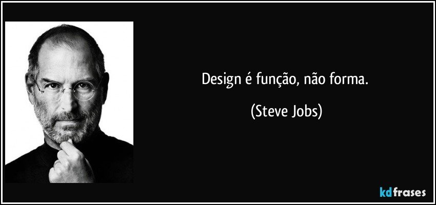 Design é função, não forma. (Steve Jobs)
