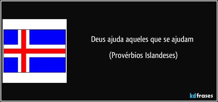 Deus ajuda aqueles que se ajudam (Provérbios Islandeses)