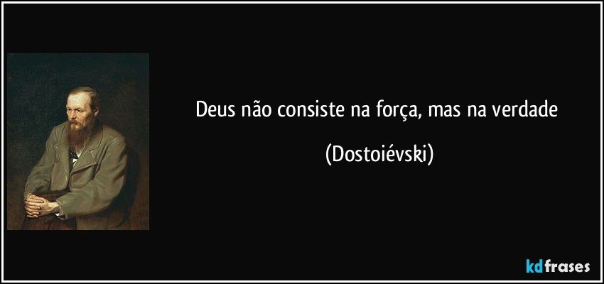 Deus não consiste na força, mas na verdade (Dostoiévski)