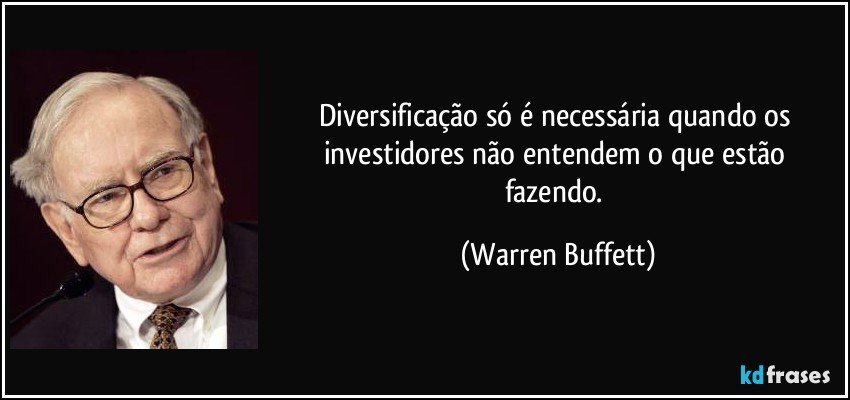 Diversificação só é necessária quando os investidores não entendem o que estão fazendo. (Warren Buffett)