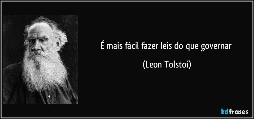É mais fácil fazer leis do que governar (Leon Tolstoi)