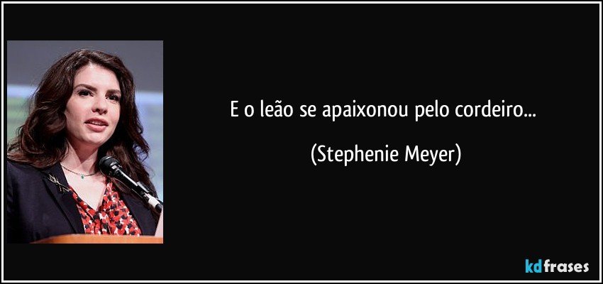 E o leão se apaixonou pelo cordeiro... (Stephenie Meyer)