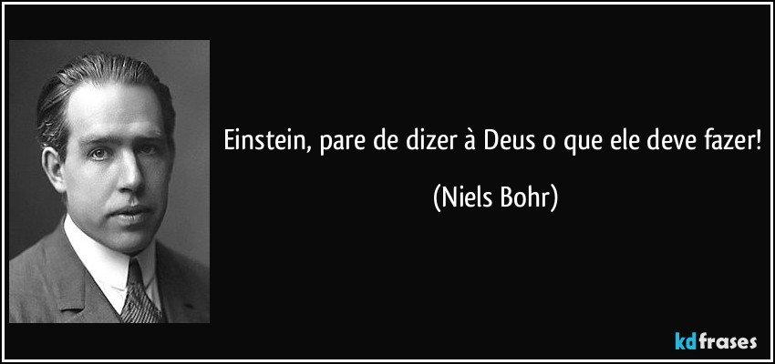Einstein, pare de dizer à Deus o que ele deve fazer! (Niels Bohr)