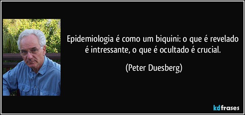 Epidemiologia é como um biquini: o que é revelado é intressante, o que é ocultado é crucial. (Peter Duesberg)