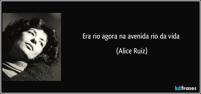 Era rio agora na avenida rio da vida (Alice Ruiz)