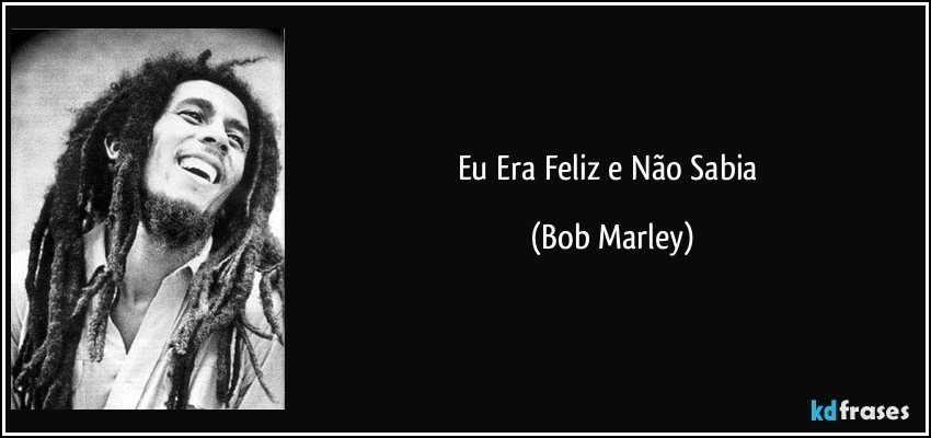 Eu Era Feliz e Não Sabia (Bob Marley)
