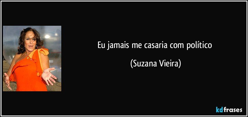 Eu jamais me casaria com político (Suzana Vieira)