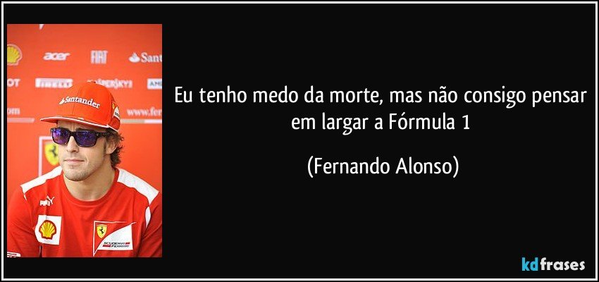 Eu tenho medo da morte, mas não consigo pensar em largar a Fórmula 1 (Fernando Alonso)