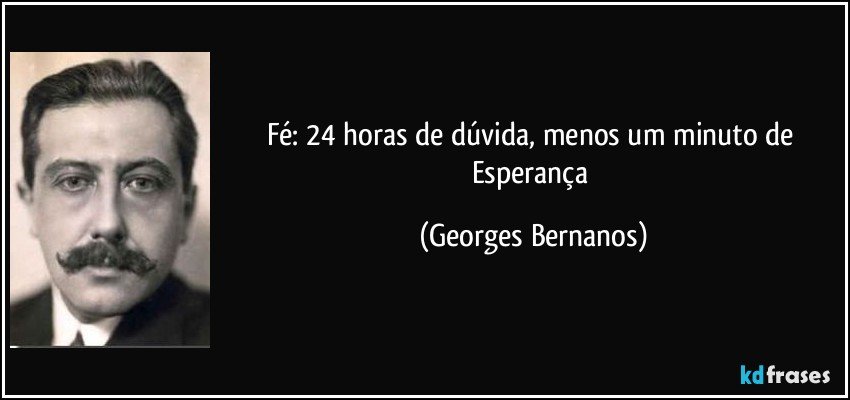Fé: 24 horas de dúvida, menos um minuto de Esperança (Georges Bernanos)