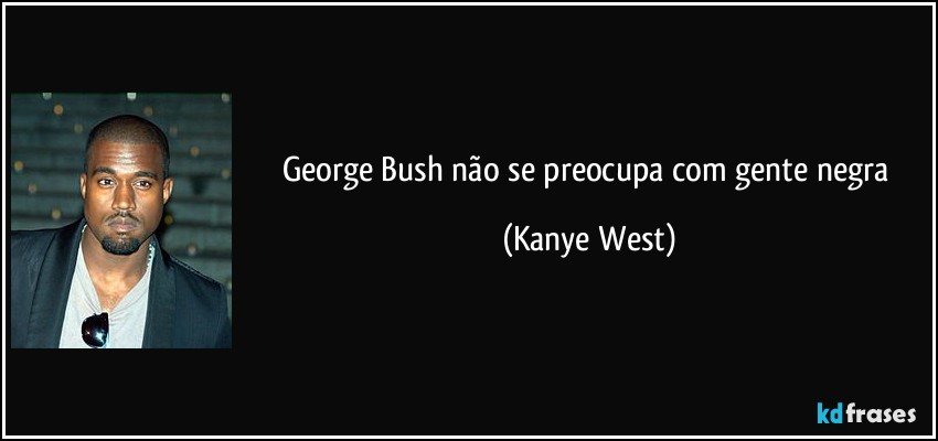 George Bush não se preocupa com gente negra (Kanye West)