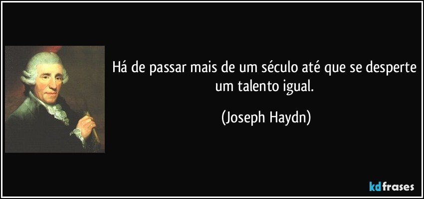 Há de passar mais de um século até que se desperte um talento igual. (Joseph Haydn)