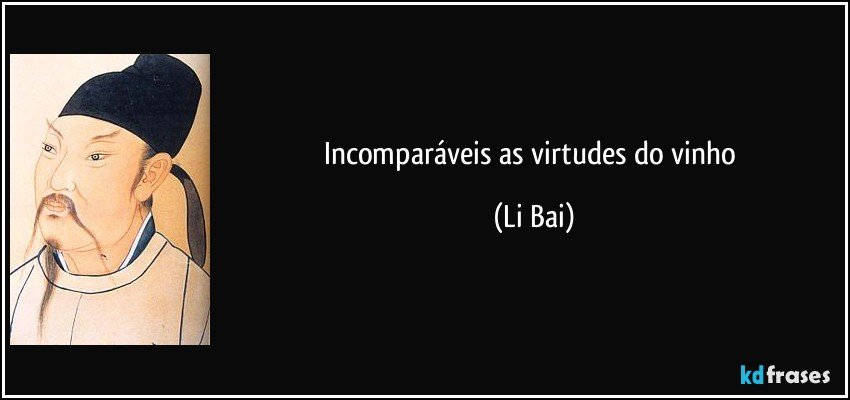 Incomparáveis as virtudes do vinho (Li Bai)