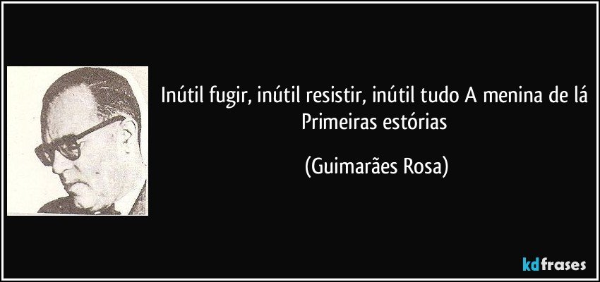Inútil fugir, inútil resistir, inútil tudo A menina de lá Primeiras estórias (Guimarães Rosa)