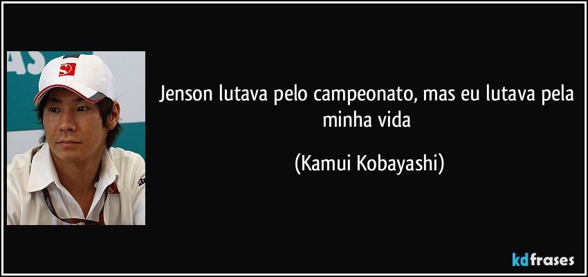Jenson lutava pelo campeonato, mas eu lutava pela minha vida (Kamui Kobayashi)