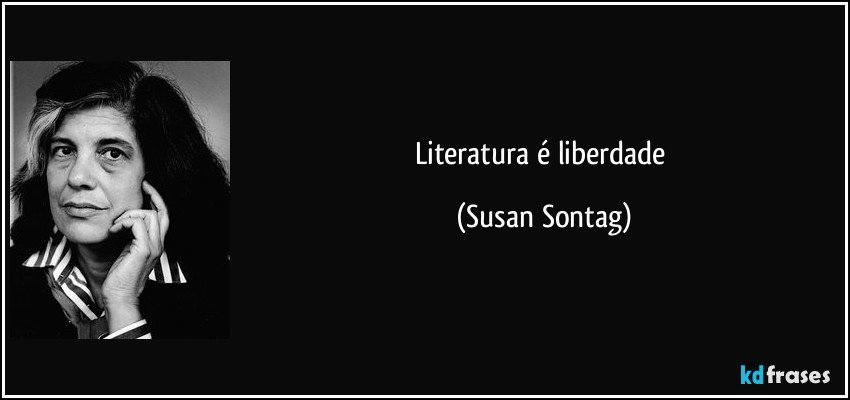 Literatura é liberdade (Susan Sontag)