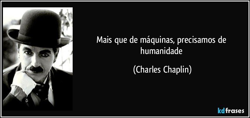 Mais que de máquinas, precisamos de humanidade (Charles Chaplin)