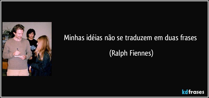 Minhas idéias não se traduzem em duas frases (Ralph Fiennes)