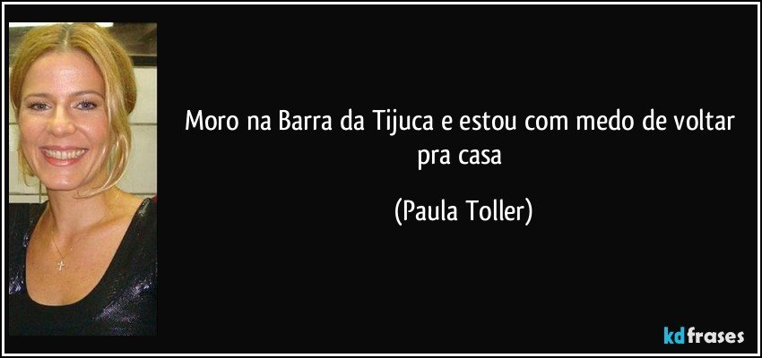 Moro na Barra da Tijuca e estou com medo de voltar pra casa (Paula Toller)