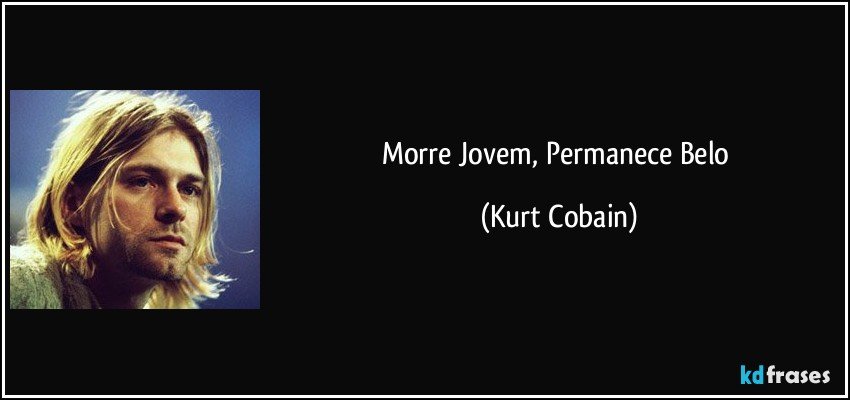Morre Jovem, Permanece Belo (Kurt Cobain)